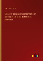 Essai sur les luxations congénitales en général, et sur celles du fémur en particulier