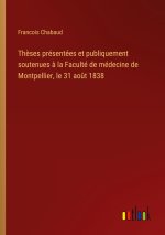 Thèses présentées et publiquement soutenues à la Faculté de médecine de Montpellier, le 31 août 1838
