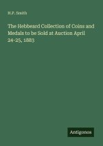 The Hebbeard Collection of Coins and Medals to be Sold at Auction April 24-25, 1883