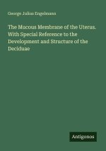 The Mucous Membrane of the Uterus. With Special Reference to the Development and Structure of the Deciduae