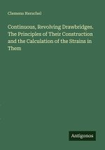 Continuous, Revolving Drawbridges. The Principles of Their Construction and the Calculation of the Strains in Them