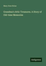 Grandma's Attic Treasures. A Story of Old-time Memories