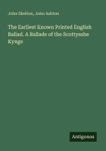 The Earliest Known Printed English Ballad. A Ballade of the Scottysshe Kynge