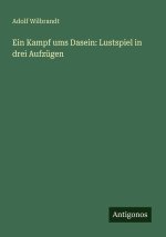Ein Kampf ums Dasein: Lustspiel in drei Aufzügen