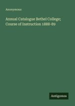Annual Catalogue Bethel College; Course of Instruction 1888-89