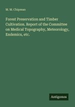 Forest Preservation and Timber Cultivation. Report of the Committee on Medical Topography, Meteorology, Endemics, etc.