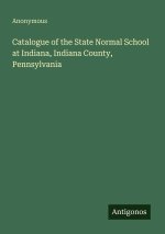 Catalogue of the State Normal School at Indiana, Indiana County, Pennsylvania