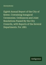 Eighth Annual Report of the City of Keene. Containing Inaugural Ceremonies. Ordinances and Joint Resolutions Passed By the City Councils, with Reports