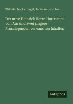 Der arme Heinrich Herrn Hartmanns von Aue und zwei jüngere Prosalegenden verwandten Inhaltes