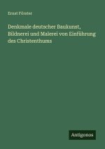 Denkmale deutscher Baukunst, Bildnerei und Malerei von Einführung des Christenthums