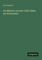 Ein Mädchen aus dem Volke: Bilder der Wirklichkeit