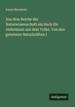 Aus dem Reiche der Naturwissenschaft ein Buch für Jedermann aus dem Volke. Von den geheimen Naturkräften I