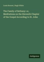 The Family of Bethany: or, Meditations on the Eleventh Chapter of the Gospel According to St. John