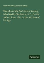 Memoirs of Martha Laurens Ramsay, Who Died in Charleston, S. C., On the 10th of June, 1811, in the 52d Year of her Age