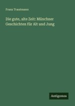 Die gute, alte Zeit: Münchner Geschichten für Alt und Jung