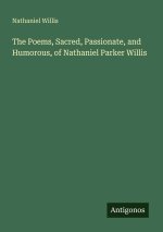 The Poems, Sacred, Passionate, and Humorous, of Nathaniel Parker Willis