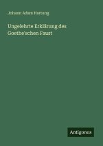 Ungelehrte Erklärung des Goethe'schen Faust