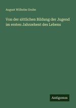 Von der sittlichen Bildung der Jugend im ersten Jahrzehent des Lebens