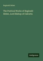 The Poetical Works of Reginald Heber, Lord Bishop of Calcutta