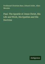 Paul. The Apostle of Jesus Christ, His Life and Work, His Epsitles and His Doctrine