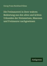 Die Freimaurerei in ihrer wahren Bedeutung aus den alten und ächten Urkunden der Steinmetzen, Masonen und Freimaurer nachgewiesen