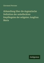 Abhandlung über die dogmatische Definition der unbefleckten Empfängniss der seligsten Jungfrau Maria