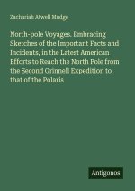 North-pole Voyages. Embracing Sketches of the Important Facts and Incidents, in the Latest American Efforts to Reach the North Pole from the Second Gr