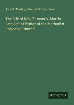 The Life of Rev. Thomas A. Morris. Late Senior Bishop of the Methodist Episcopal Church