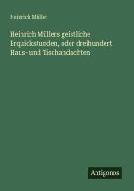 Heinrich Müllers geistliche Erquickstunden, oder dreihundert Haus- und Tischandachten