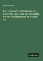 Eine Reise nach Centralalfrika: oder Leben und Landschaften von Egypten bis zu den Negerstaaten am weissen Nil