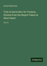 Trial of Aaron Burr for Treason, Printed from the Report Taken in Short Hand