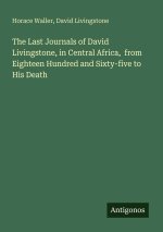 The Last Journals of David Livingstone, in Central Africa,  from Eighteen Hundred and Sixty-five to His Death