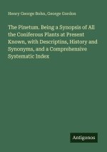 The Pinetum. Being a Synopsis of All the Coniferous Plants at Present Known, with Descriptins, History and Synonyms, and a Comprehensive Systematic In