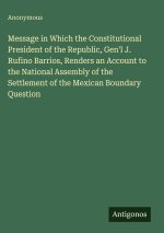 Message in Which the Constitutional President of the Republic, Gen'l J. Rufino Barrios, Renders an Account to the National Assembly of the Settlement
