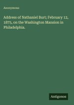 Address of Nathaniel Burt; February 12, 1875, on the Washington Mansion in Philadelphia.
