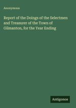 Report of the Doings of the Selectmen and Treasurer of the Town of Gilmanton, for the Year Ending