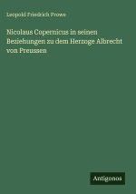 Nicolaus Copernicus in seinen Beziehungen zu dem Herzoge Albrecht von Preussen