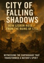 City of Falling Shadows: How Lisbon Rose From the Ruins of 1755