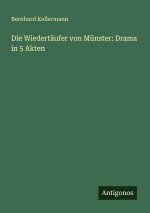 Die Wiedertäufer von Münster: Drama in 5 Akten