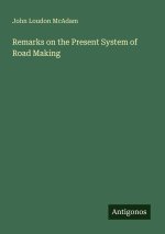 Remarks on the Present System of Road Making