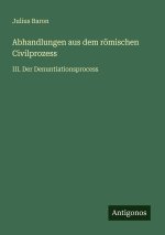 Abhandlungen aus dem römischen Civilprozess