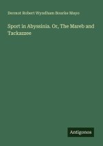 Sport in Abyssinia. Or, The Mareb and Tackazzee