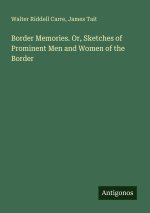 Border Memories. Or, Sketches of Prominent Men and Women of the Border