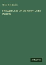 Sold Again, and Got the Money. Comic Operetta