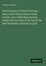 The Principles of Textual Criticism, with a List of All the Known Greek Uncials, and a Table Representing Graphically the Parts of the Text of the New