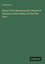 Report of the Quartermaster General of the State of New Jersey, for the Year 1876