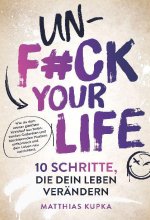 Unfuck your Life - 10 Schritte, die dein Leben verändern