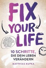 Fix your Life - 10 Schritte, die dein Leben verändern