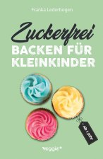 Zuckerfrei backen für Kleinkinder ab 1 Jahr