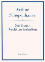 Arthur Schopenhauer: Die Kunst, Recht zu behalten. Neuausgabe.